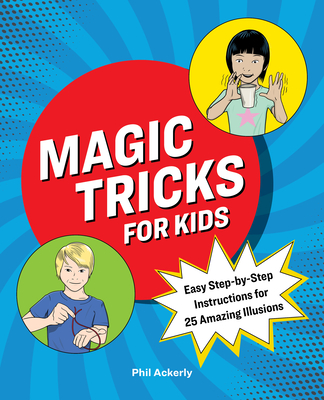 Magic Tricks for Kids: Easy Step-By-Step Instructions for 25 Amazing ...